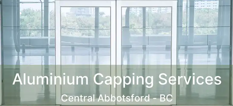  Aluminium Capping Services Central Abbotsford - BC