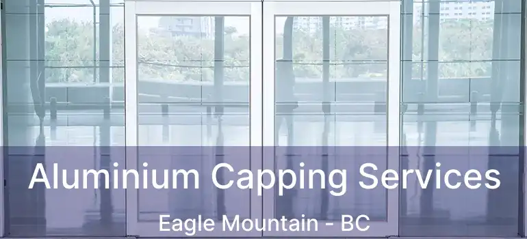  Aluminium Capping Services Eagle Mountain - BC