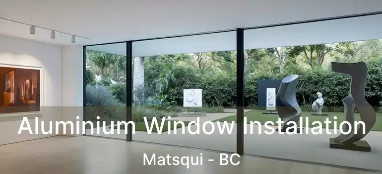  Aluminium Window Installation Matsqui - BC