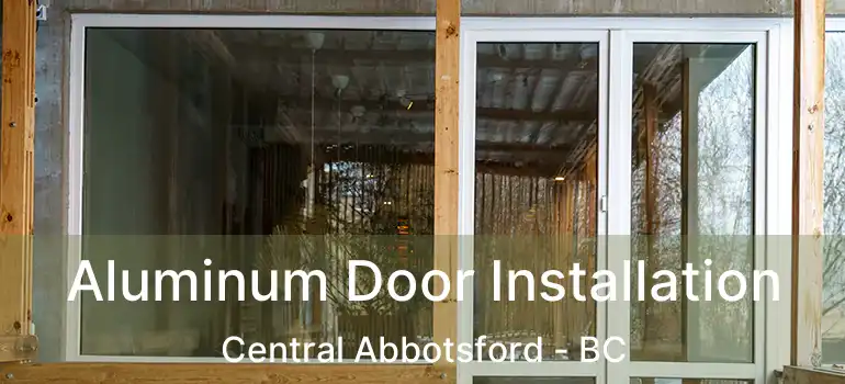  Aluminum Door Installation Central Abbotsford - BC