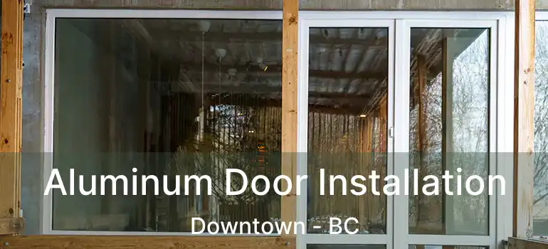  Aluminum Door Installation Downtown - BC