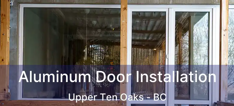  Aluminum Door Installation Upper Ten Oaks - BC