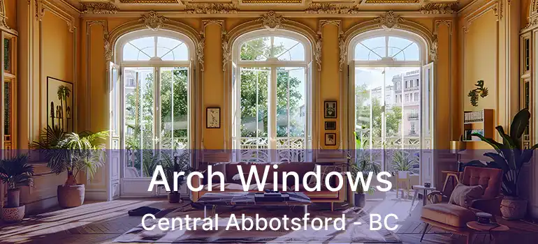  Arch Windows Central Abbotsford - BC