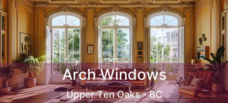  Arch Windows Upper Ten Oaks - BC
