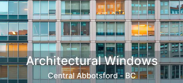  Architectural Windows Central Abbotsford - BC