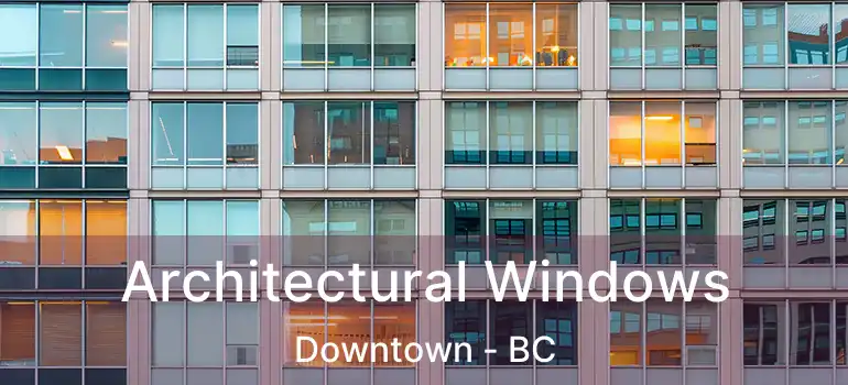  Architectural Windows Downtown - BC