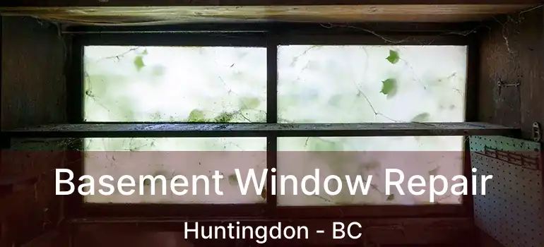  Basement Window Repair Huntingdon - BC