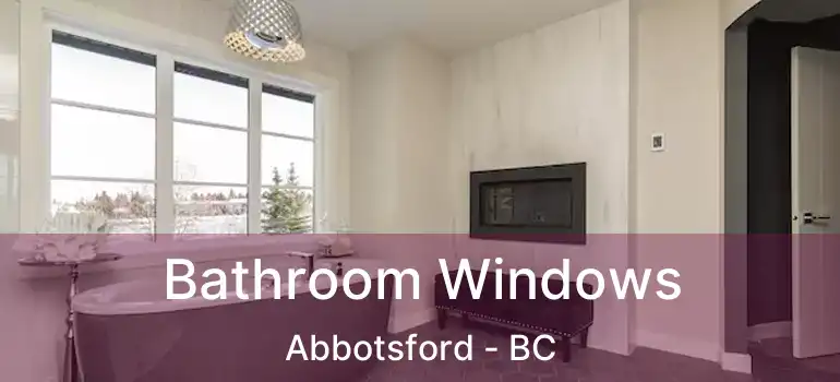  Bathroom Windows Abbotsford - BC