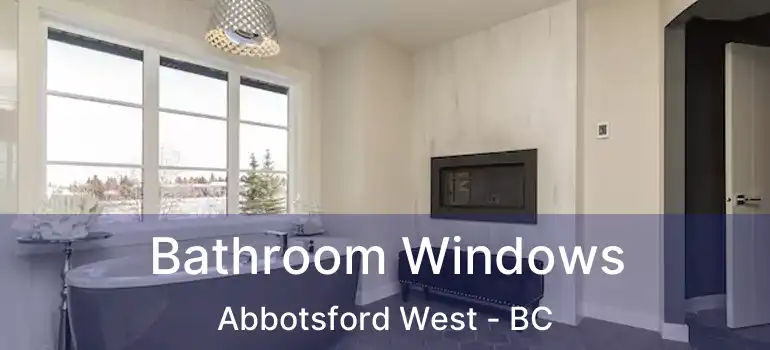  Bathroom Windows Abbotsford West - BC