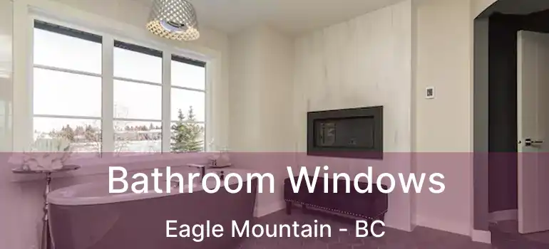  Bathroom Windows Eagle Mountain - BC