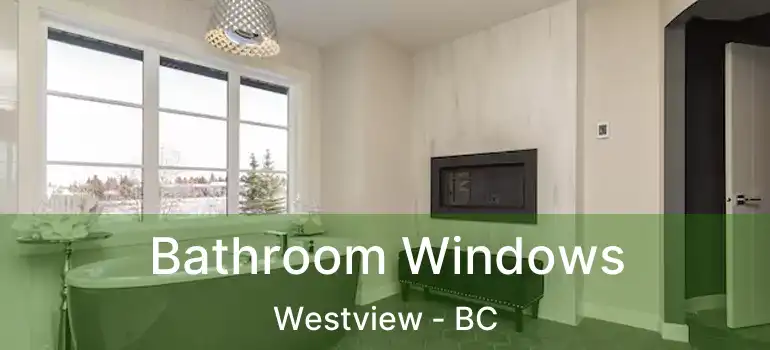  Bathroom Windows Westview - BC