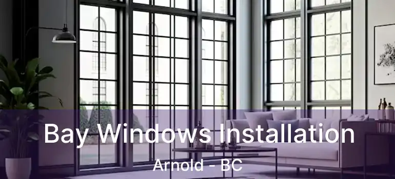  Bay Windows Installation Arnold - BC