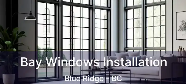 Bay Windows Installation Blue Ridge - BC