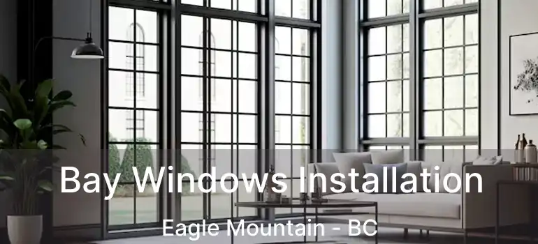  Bay Windows Installation Eagle Mountain - BC