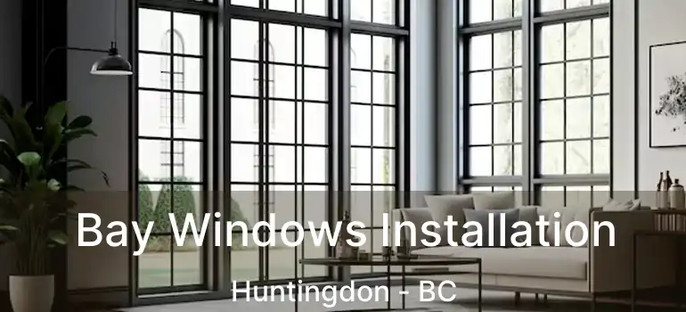 Bay Windows Installation Huntingdon - BC