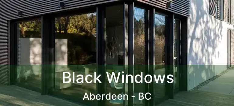  Black Windows Aberdeen - BC