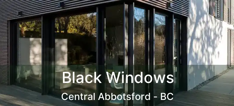  Black Windows Central Abbotsford - BC