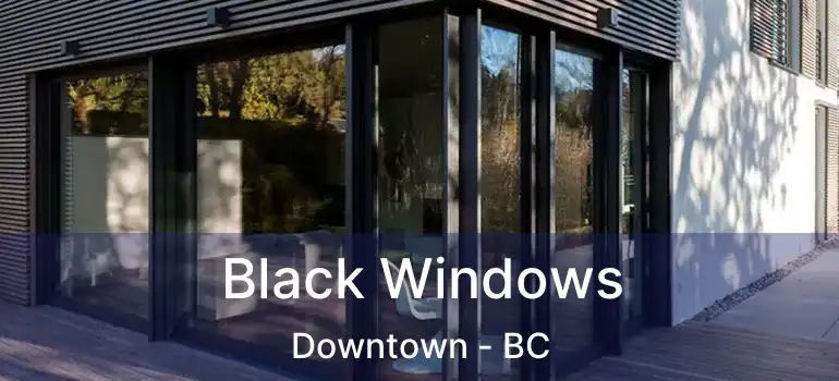  Black Windows Downtown - BC