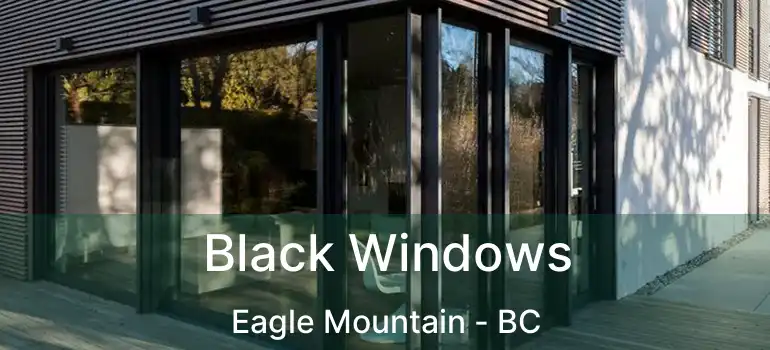  Black Windows Eagle Mountain - BC