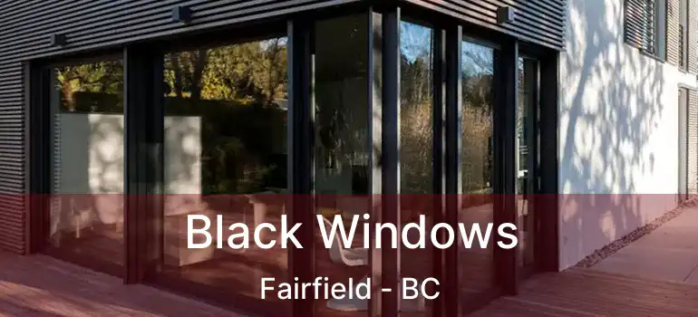  Black Windows Fairfield - BC