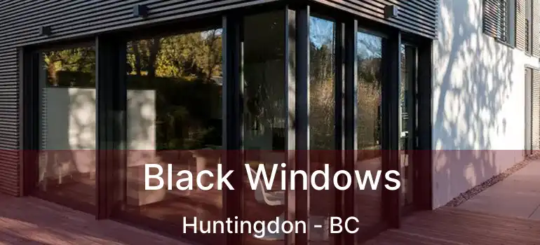  Black Windows Huntingdon - BC