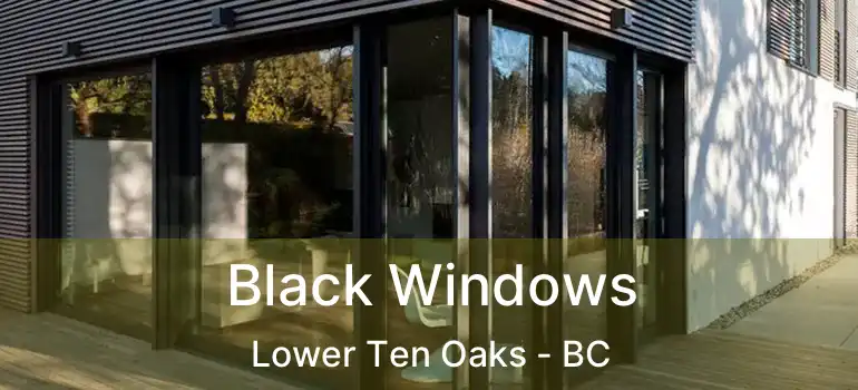  Black Windows Lower Ten Oaks - BC