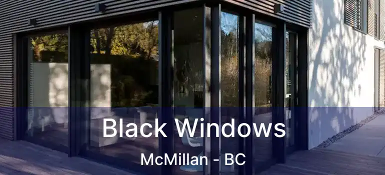  Black Windows McMillan - BC