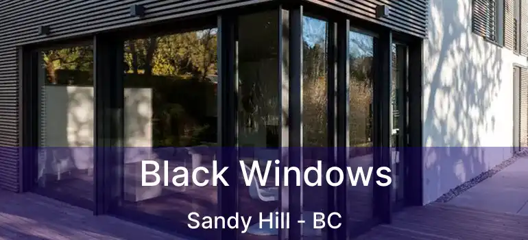  Black Windows Sandy Hill - BC