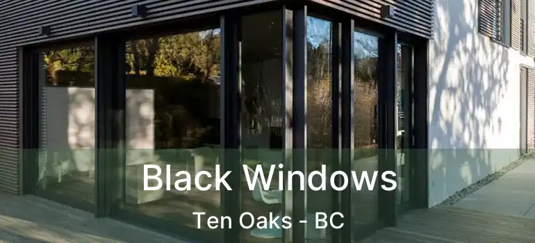 Black Windows Ten Oaks - BC