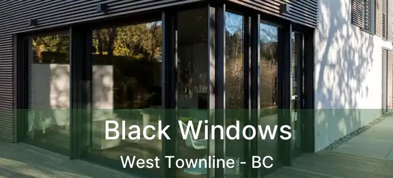  Black Windows West Townline - BC