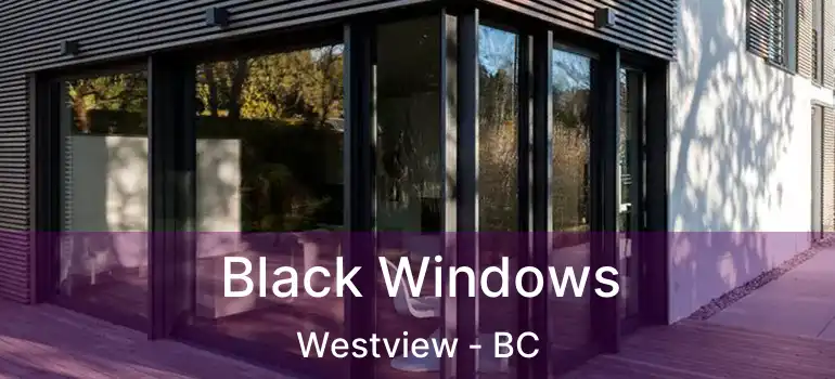  Black Windows Westview - BC