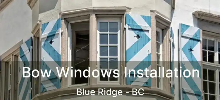  Bow Windows Installation Blue Ridge - BC