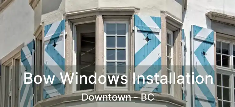  Bow Windows Installation Downtown - BC