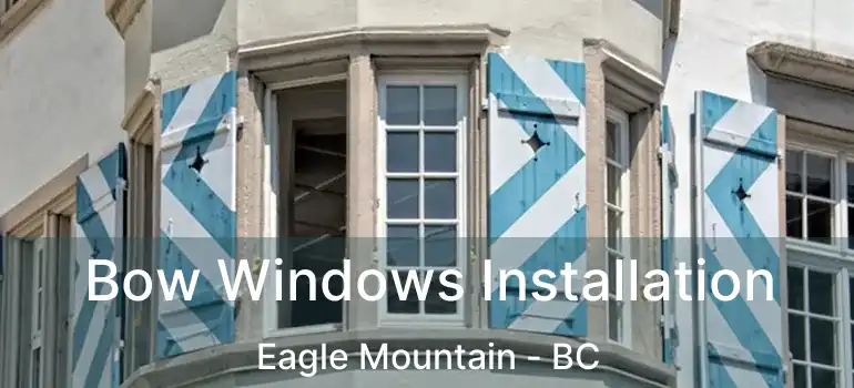  Bow Windows Installation Eagle Mountain - BC