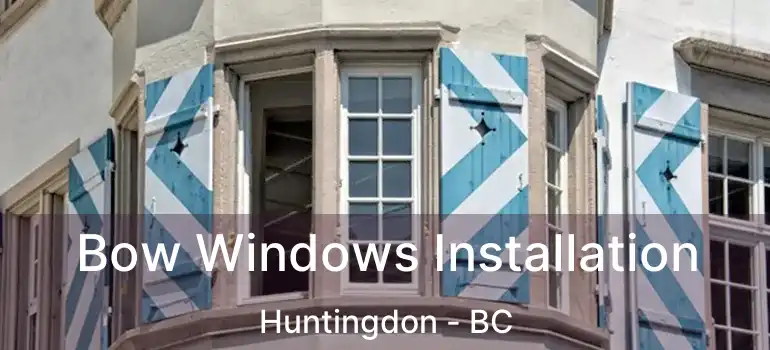  Bow Windows Installation Huntingdon - BC