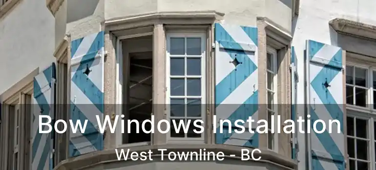  Bow Windows Installation West Townline - BC