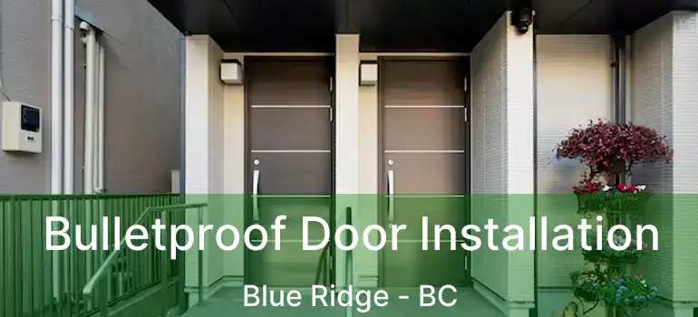  Bulletproof Door Installation Blue Ridge - BC