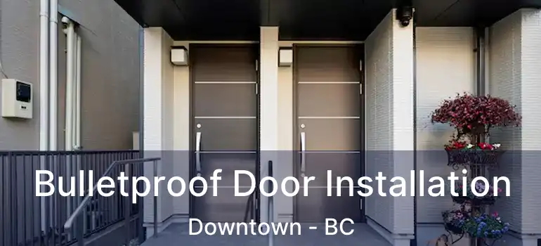  Bulletproof Door Installation Downtown - BC