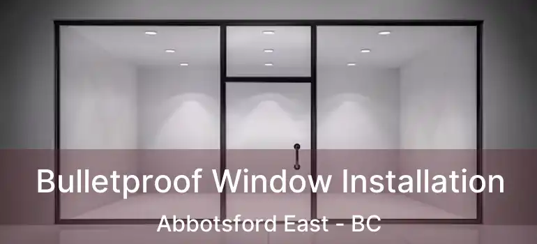  Bulletproof Window Installation Abbotsford East - BC