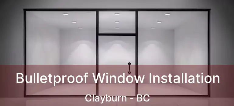  Bulletproof Window Installation Clayburn - BC