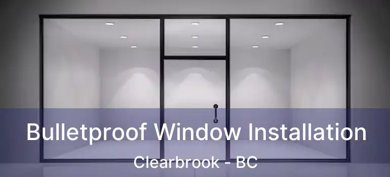  Bulletproof Window Installation Clearbrook - BC