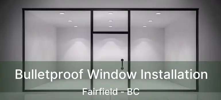  Bulletproof Window Installation Fairfield - BC