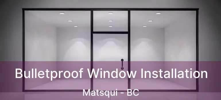  Bulletproof Window Installation Matsqui - BC
