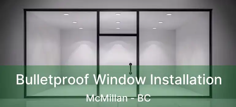  Bulletproof Window Installation McMillan - BC