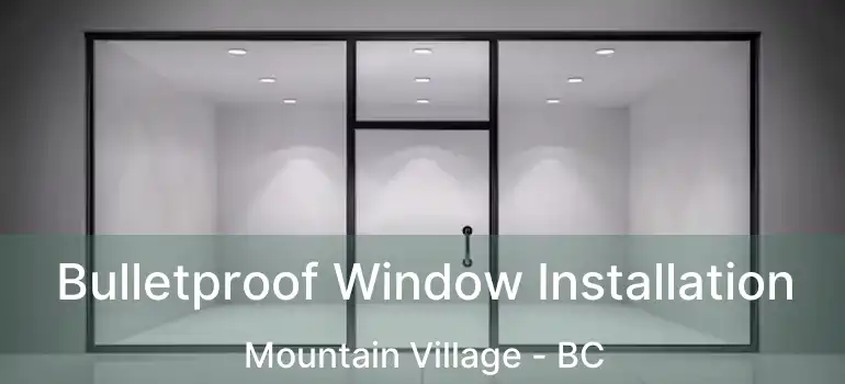  Bulletproof Window Installation Mountain Village - BC