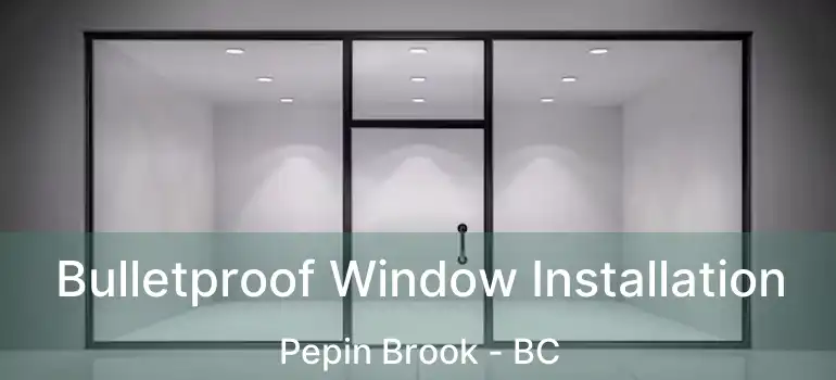  Bulletproof Window Installation Pepin Brook - BC