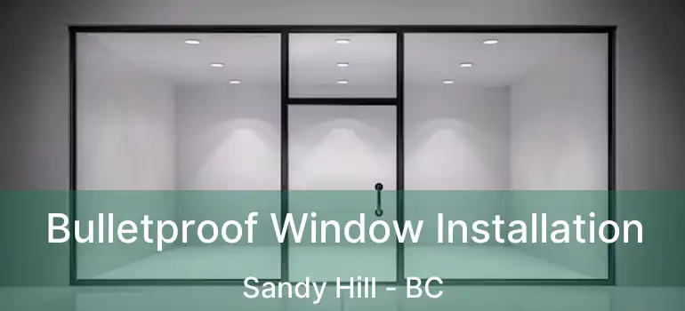  Bulletproof Window Installation Sandy Hill - BC