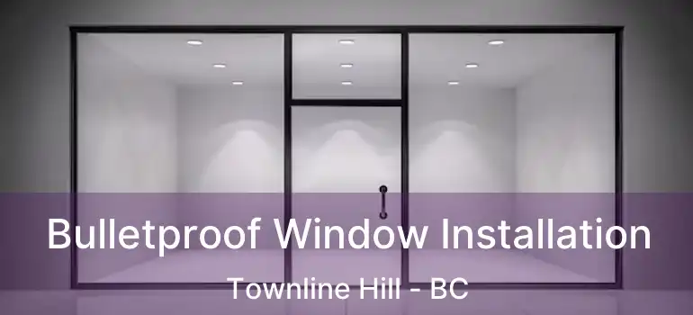 Bulletproof Window Installation Townline Hill - BC
