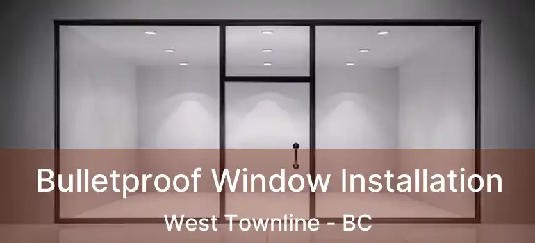  Bulletproof Window Installation West Townline - BC