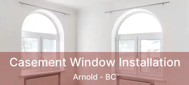  Casement Window Installation Arnold - BC
